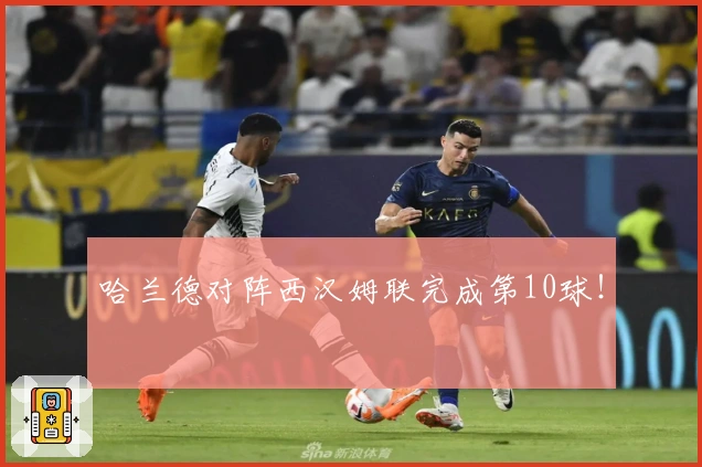 哈兰德对阵西汉姆联完成第10球！